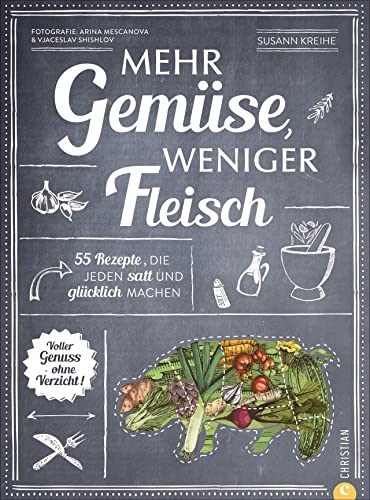 Mehr Gemüse. Weniger Fleisch. 55 Rezepte, die jeden satt und glücklich machen. Voller Genuss – ohne Verzicht. Das ultimative Kochbuch für die gesunde ... machen. Voller Genuss – ohne Verzicht von Christian