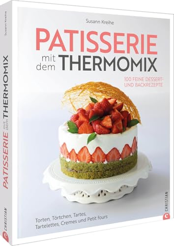 Patisserie mit dem Thermomix: 100 feine Dessert- und Backrezepte. Torten, Törtchen, Tartes, Tartelettes, Cremes und Petit fours Patisserie mit dem Thermomix: 100 feine Dessert- und Backrezepte. Torten, Törtchen, Tartes, Tartelettes, Cremes und Petit fours von Christian Verlag