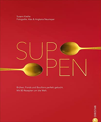 Suppen: Brühen, Fonds und Bouillons perfekt gekocht. Mit 80 Rezepten aus aller Welt von Christian