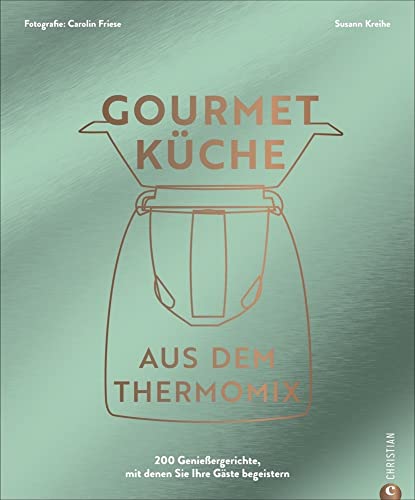 Thermomix Kochbuch: Gourmetküche aus dem Thermomix: Die 200 besten Thermomix Rezepte für ambitionierte Hobbyköch*innen. von Christian