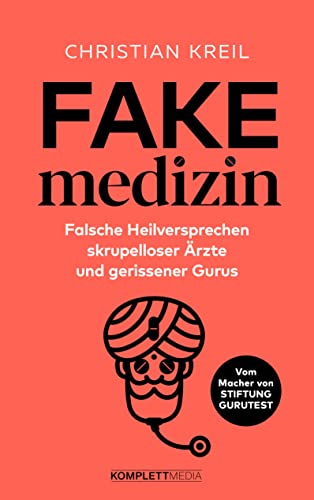 Fakemedizin: Falsche Heilversprechen skrupelloser Ärzte und gerissener Gurus