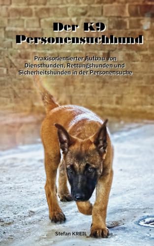 Der Personensuchhund: Praxisorientierter Aufbau von Rettungshunden, Diensthunden und Sicherheitshunden in der Personensuche von Independently published