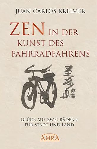 Zen in der Kunst des Fahrradfahrens: Glück auf zwei Rädern für Stadt und Land von AMRA Verlag