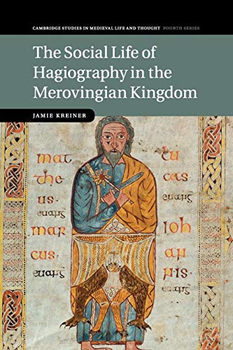 The Social Life of Hagiography in the Merovingian Kingdom (Cambridge Studies in Medieval Life and Thought: Fourth Series, Band 96) (Cambridge Studies in Medieval Life and Thought: Fourth, 96, Band 96)