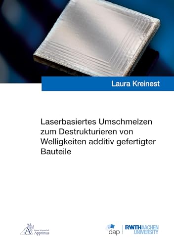 Laserbasiertes Umschmelzen zum Destrukturieren von Welligkeiten additiv gefertigter Bauteile (Ergebnisse aus der Additiven Fertigung) von Apprimus Verlag