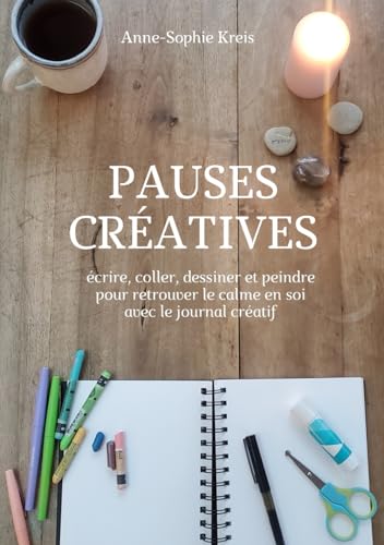 Pauses créatives: Écrire, coller, dessiner et peindre pour retrouver le calme en soi