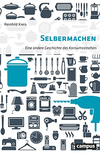 Selbermachen: Eine andere Geschichte des Konsumzeitalters von Campus Verlag GmbH