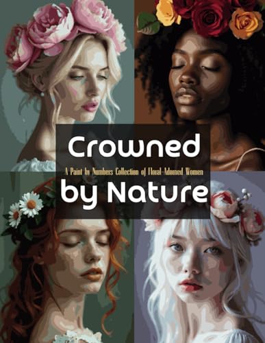 Crowned by Nature: A Paint by Numbers Collection of Floral-Adorned Women: A Stunning Paint by Numbers Experience Featuring Elegant Female Portraits ... Paint by Numbers Portrait Collection, Band 7) von Independently published
