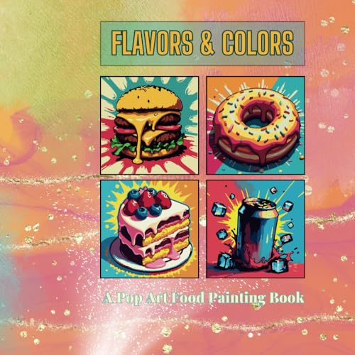 Flavors & Colors: A Pop Art Food Painting Book: Ein farbenfrohes Malen-nach-Zahlen-Erlebnis mit lebendigen Pop-Art-Lebensmitteln, ikonischen Snacks und Retro-Designs Flavors & Colors: A Pop Art Food Painting Book: Ein farbenfrohes Malen-nach-Zahlen-Erlebnis mit lebendigen Pop-Art-Lebensmitteln, ikonischen Snacks und Retro-Designs von Independently published
