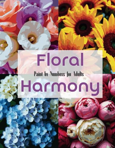 Floral Harmony: Paint by Numbers for Adults: A Relaxing and Detailed Paint by Numbers Collection Featuring Elegant Flowers from Nature Floral Harmony: Paint by Numbers for Adults: A Relaxing and Detailed Paint by Numbers Collection Featuring Elegant Flowers from Nature von Independently published