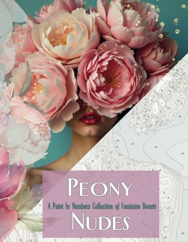 Peony Nudes: A Paint by Numbers Collection of Feminine Beauty: Ein sinnliches Malen-nach-Zahlen-Erlebnis mit eleganten Aktporträts und zarten ... Nude: A Paint by Numbers Collection, Band 4) von Independently published
