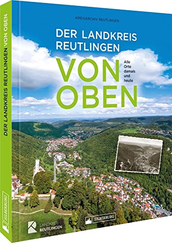 Bildband – Der Landkreis Reutlingen von oben: Alle Orte damals und heute aus der Vogelperspektive von Silberburg Verlag