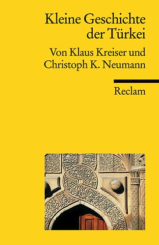 Kleine Geschichte der Türkei: Kreiser, Klaus; Neumann, Christoph K. – Epochen; Erläuterungen und Analyse – 2. aktualisiert und erweitert (Reclams Universal-Bibliothek)