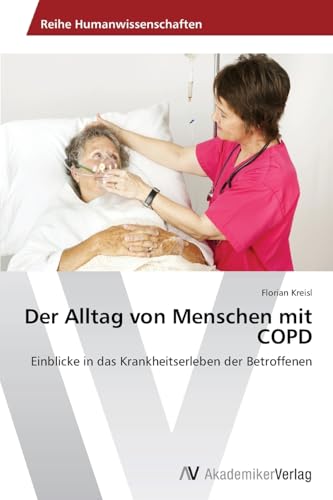 Der Alltag von Menschen mit COPD: Einblicke in das Krankheitserleben der Betroffenen von AV Akademikerverlag