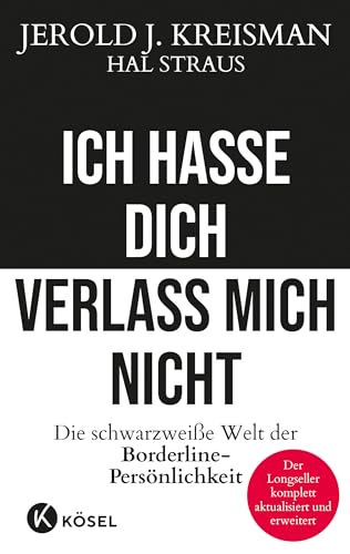 Ich hasse dich - verlass mich nicht: Die schwarzweiße Welt der Borderline-Persönlichkeit - Der Longseller komplett aktualisiert und erweitert von Kösel