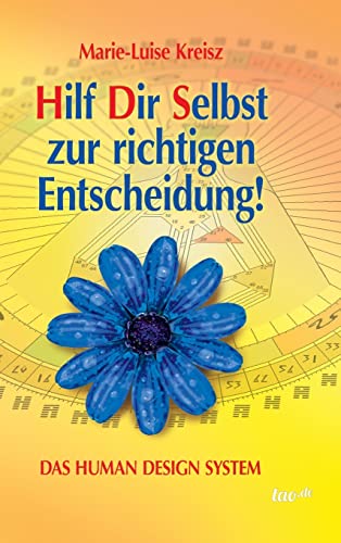 Hilf Dir Selbst zur richtigen Entscheidung!: DAS HUMAN DESIGN SYSTEM Hilf Dir Selbst zur richtigen Entscheidung!: DAS HUMAN DESIGN SYSTEM