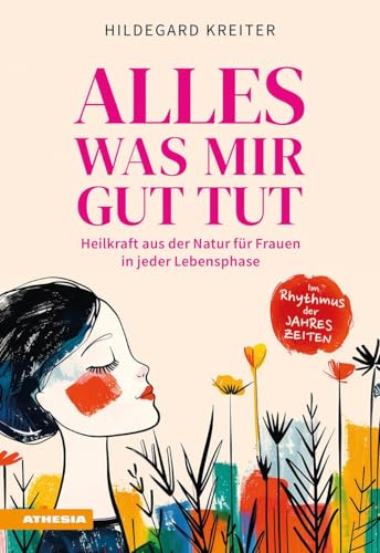 Alles was mir gut tut: Heilkraft aus der Natur für Frauen in jeder Lebensphase Alles was mir gut tut: Heilkraft aus der Natur für Frauen in jeder Lebensphase von Athesia-Tappeiner Verlag
