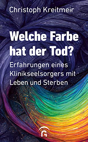 Welche Farbe hat der Tod?: Erfahrungen eines Klinikseelsorgers mit Leben und Sterben von Guetersloher Verlagshaus
