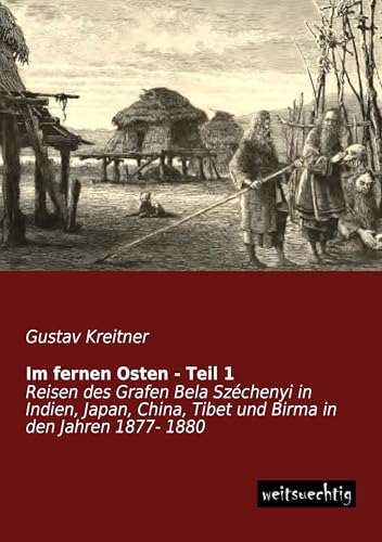 Im fernen Osten - Teil 1: Reisen des Grafen Bela Szechenyi in Indien, Japan, China, Tibet und Birma in den Jahren 1877- 1880: Reisen des Grafen Bela ... Tibet und Birma in den Jahren 1877- 1880 Im fernen Osten - Teil 1: Reisen des Grafen Bela Szechenyi in Indien, Japan, China, Tibet und Birma in den Jahren 1877- 1880: Reisen des Grafen Bela ... Tibet und Birma in den Jahren 1877- 1880 von Weitsuechtig