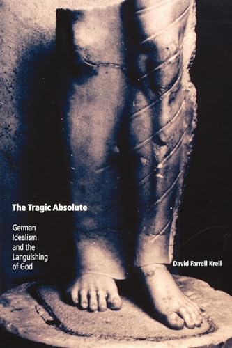 The Tragic Absolute: German Idealism And The Languishing Of God (Studies in Continental Thought)