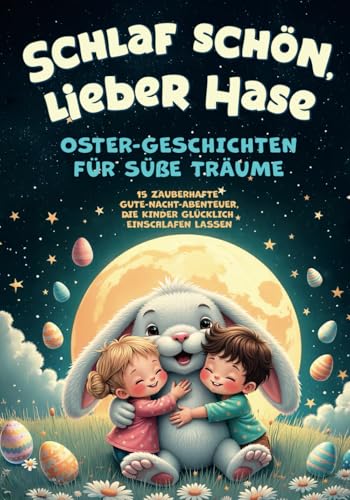 Schlaf schön, lieber Hase: Oster-Geschichten für süße Träume: 15 zauberhafte Gute-Nacht-Abenteuer, die Kinder glücklich einschlafen lassen von Impuls Verlag