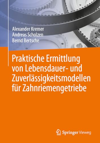 Praktische Ermittlung von Lebensdauer- und Zuverlässigkeitsmodellen für Zahnriemengetriebe Praktische Ermittlung von Lebensdauer- und Zuverlässigkeitsmodellen für Zahnriemengetriebe