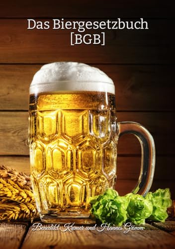 Das Biergesetzbuch [BGB]: Offizielles Gesetz für Bierliebhaber! – BRANDNEU – 141 Biergesetze – humoristische Auseinandersetzung mit leidenschaftlichem ... die gerne Gas am Glas geben, Band 1)