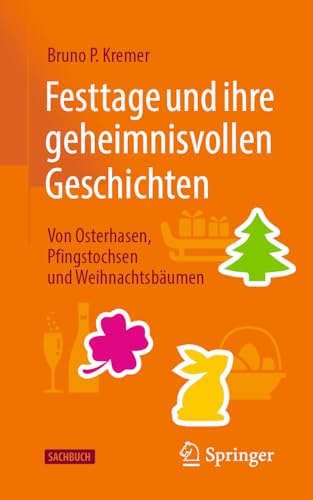 Festtage und ihre geheimnisvollen Geschichten: Von Osterhasen, Pfingstochsen und Weihnachtsbäumen: Von Osterhasen, Pfingstochsen Und Weihnachtsbäumen