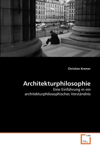 Architekturphilosophie: Eine Einführung in ein architekturphilosophisches Verständnis