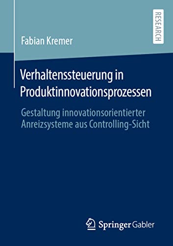 Verhaltenssteuerung in Produktinnovationsprozessen: Gestaltung innovationsorientierter Anreizsysteme aus Controlling-Sicht von Springer Gabler