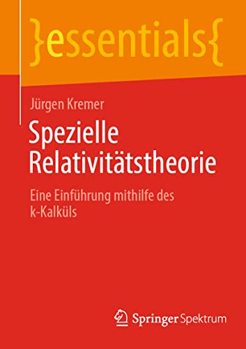 Spezielle Relativitätstheorie: Eine Einführung mithilfe des k-Kalküls (essentials) von Springer Spektrum