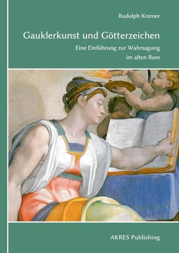 Gauklerkunst und Götterzeichen: Eine Einführung zur Wahrsagung im alten Rom Gauklerkunst und Götterzeichen: Eine Einführung zur Wahrsagung im alten Rom von AKRES Publishing e.K.