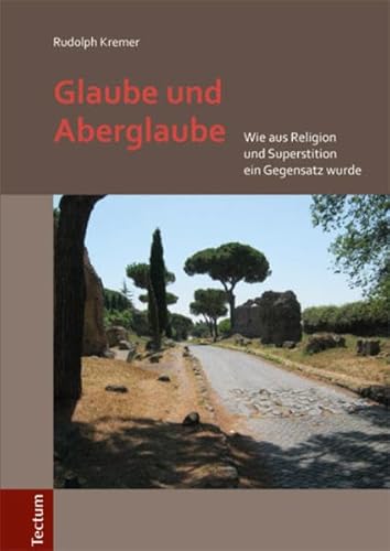 Glaube und Aberglaube: Wie aus Religion und Superstition ein Gegensatz wurde