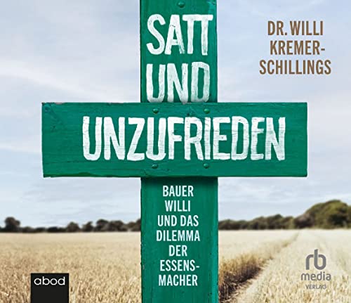 Satt und unzufrieden: Bauer Willi und das Dilemma der Essensmacher von ABOD Verlag