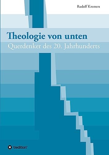 Theologie von unten: Querdenker des 20. Jahrhunderts Theologie von unten: Querdenker des 20. Jahrhunderts von tredition