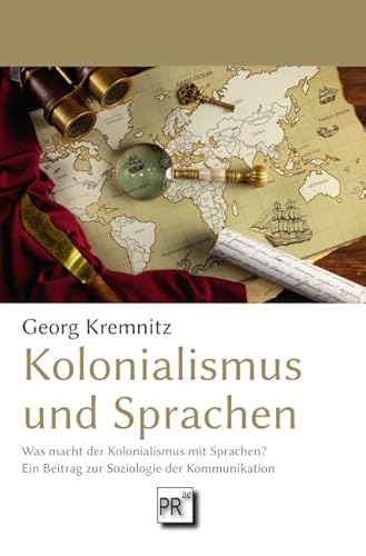Kolonialismus und Sprachen: Was macht der Kolonialismus mit Sprachen? Ein Beitrag zur Soziologie der Kommunikation Kolonialismus und Sprachen: Was macht der Kolonialismus mit Sprachen? Ein Beitrag zur Soziologie der Kommunikation von Praesens Verlag