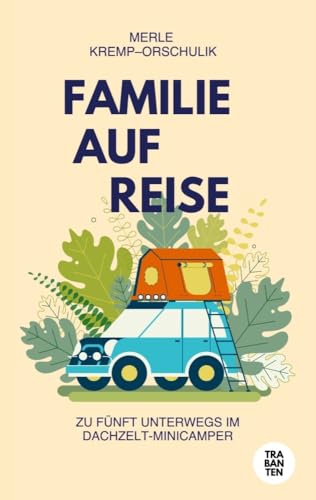 Familie auf Reise: Zu fünft unterwegs im Dachzelt–Minicamper Familie auf Reise: Zu fünft unterwegs im Dachzelt–Minicamper von Trabanten Verlag Berlin