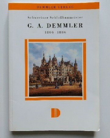 Schweriner Schlossbaumeister G. A. Demmler 1804–1886: Eine Biographie