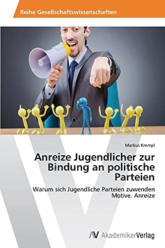 Anreize Jugendlicher zur Bindung an politische Parteien: Warum sich Jugendliche Parteien zuwenden Motive. Anreize