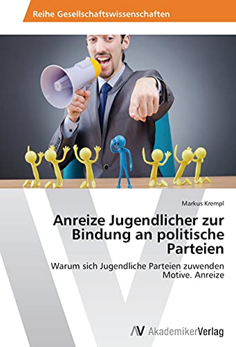 Anreize Jugendlicher zur Bindung an politische Parteien: Warum sich Jugendliche Parteien zuwenden Motive. Anreize von VDM Verlag