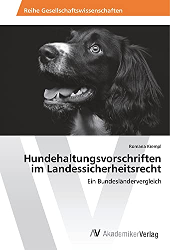 Hundehaltungsvorschriften im Landessicherheitsrecht: Ein Bundesländervergleich von AV Akademikerverlag