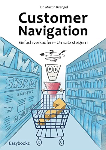 Customer Navigation: Einfach verkaufen – Umsatz steigern. Gute Impulse für Online Shops, Usability, Handel, Verkauf, Marketing und Beratung Customer Navigation: Einfach verkaufen – Umsatz steigern. Gute Impulse für Online Shops, Usability, Handel, Verkauf, Marketing und Beratung