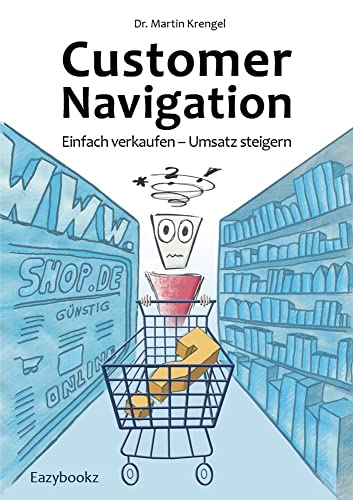 Customer Navigation: Einfach verkaufen – Umsatz steigern. Gute Impulse für Online Shops, Usability, Handel, Verkauf, Marketing und Beratung