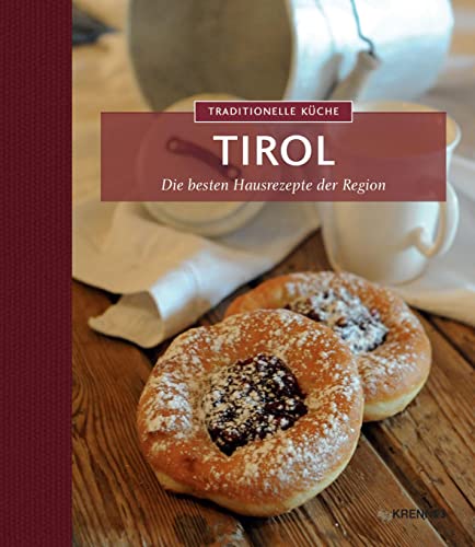 Traditionelle Küche Tirol: Die besten Hausrezepte der Region (Traditionelle Küche: Die besten Hausrezepte der Region)