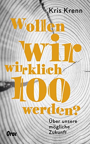 Wollen wir wirklich 100 werden?: Über unsere mögliche Zukunft von Orac Verlag