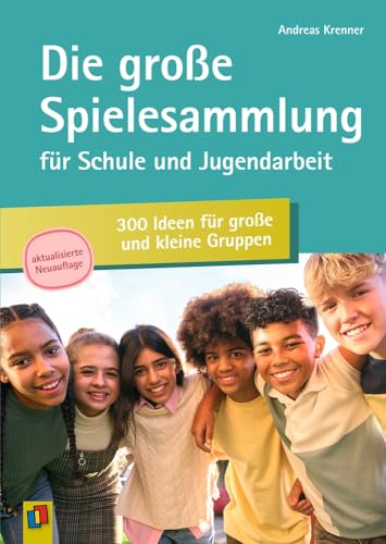 Die große Spielesammlung für Schule und Jugendarbeit: 300 Ideen für große und kleine Gruppen: Aktualisierte Neuauflage Die große Spielesammlung für Schule und Jugendarbeit: 300 Ideen für große und kleine Gruppen: Aktualisierte Neuauflage