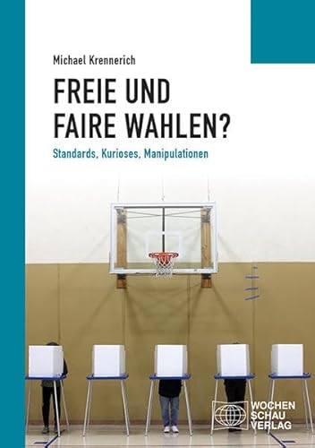 Freie und faire Wahlen?: Standards, Kurioses, Manipulationen (Politisches Sachbuch)