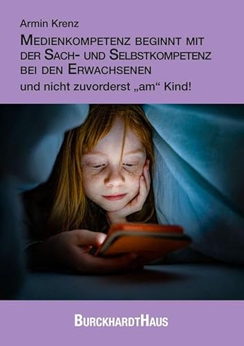 Medienkompetenz beginnt mit der Sach- und Selbstkompetenz bei den Erwachsenen und nicht zuvorderst „am“ Kind! von Oberstebrink