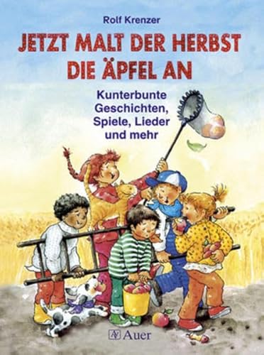 Jetzt malt der Herbst die Äpfel an: Kunterbunte Geschichten, Spiele, Lieder und mehr (1. Klasse/Vorschule)