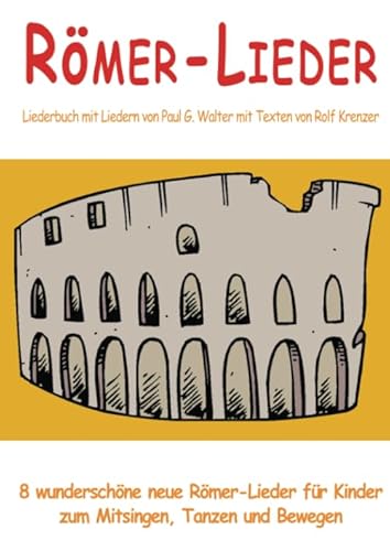 Römer-Lieder - 8 wunderschöne neue Römer-Lieder für Kinder zum Mitsingen, Tanzen und Bewegen: Das Liederbuch mit allen Texten, Noten und Gitarrengriffen zum Mitsingen und Mitspielen